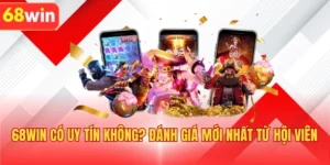 68WIN Có Uy Tín Không? Đánh Giá Mới Nhất Từ Hội Viên