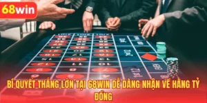 Bí Quyết Thắng Lớn Tại 68WIN Dễ Dàng Nhận Về Hàng Tỷ Đồng