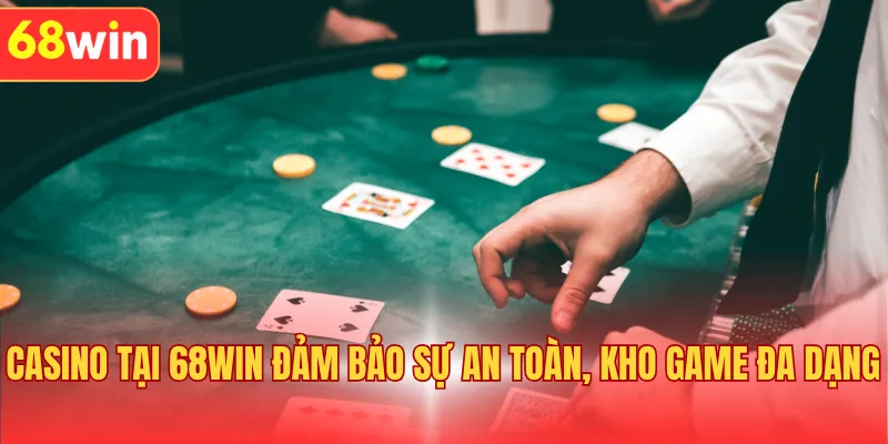 Casino tại 68WIN đảm bảo sự an toàn, kho game đa dạng