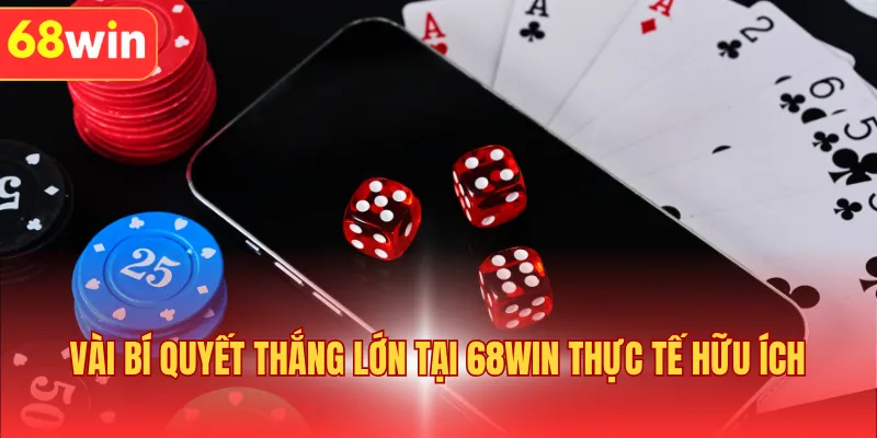 Vài bí quyết thắng lớn tại nhà cái 68WIN thực tế hữu ích